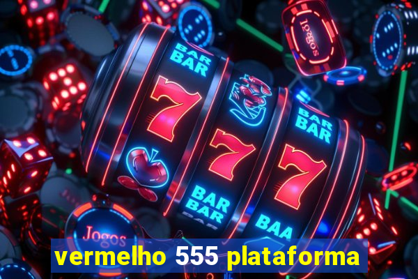 vermelho 555 plataforma